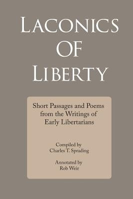 Laconics of Liberty: Short Passages and Poems from the Writings of Early Libertarians by Sprading, Charles T.