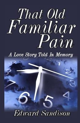That Old Familiar Pain: A Love Story Told In Memory by Sandison, Edward