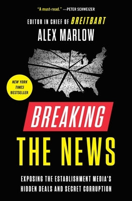 Breaking the News: Exposing the Establishment Media's Hidden Deals and Secret Corruption by Marlow, Alex