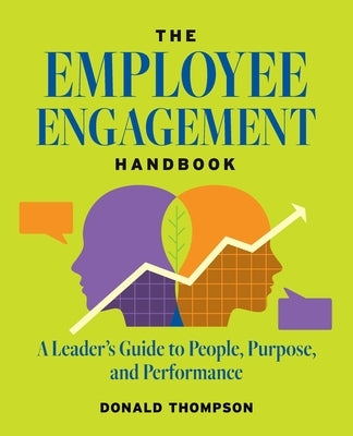 The Employee Engagement Handbook: A Leader's Guide to People, Purpose, and Performance by Thompson, Donald