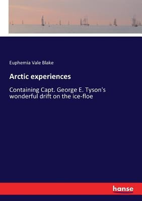 Arctic experiences: Containing Capt. George E. Tyson's wonderful drift on the ice-floe by Blake, Euphemia Vale