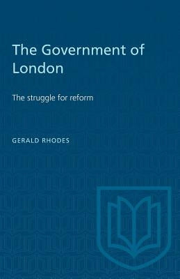 The Government of London: The struggle for reform by Rhodes, Gerald
