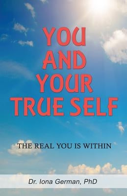 You and Your True Self: The Real You is Within by German, Iona