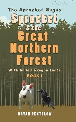 Sprocket & the Great Northern Forest: With Added Dragon Facts by Pentelow, Bryan