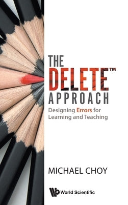 The DELETE(TM) Approach: Designing Errors for Learning and Teaching by Michael Choy