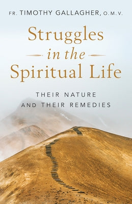 Struggles in the Spiritual Life: Their Nature and Their Remedies by Gallagher, Timothy