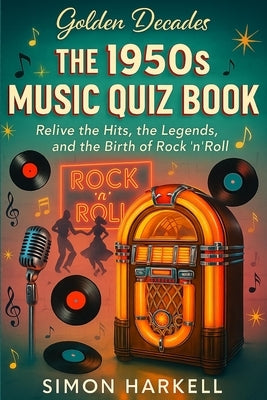 The 1950s Music Quiz Book: Relive the Hits, the Legends, and the Birth of Rock 'n' Roll by Harkell, Simon