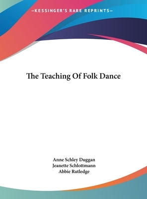 The Teaching Of Folk Dance by Duggan, Anne Schley