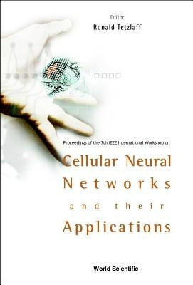 Cellular Neural Networks and Their Applications: Procs of the 7th IEEE Int'l Workshop by Tetzlaff, Ronald