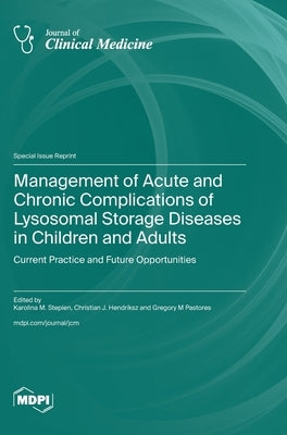 Management of Acute and Chronic Complications of Lysosomal Storage Diseases in Children and Adults: Current Practice and Future Opportunities by Stepien, Karolina M.