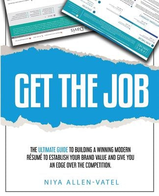 Get The Job: The Ultimate Guide To Building A Winning Modern Resume by Allen-Vatel, Niya