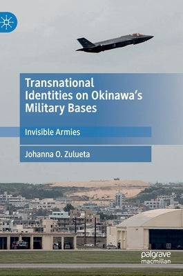 Transnational Identities on Okinawa's Military Bases: Invisible Armies by Zulueta, Johanna O.