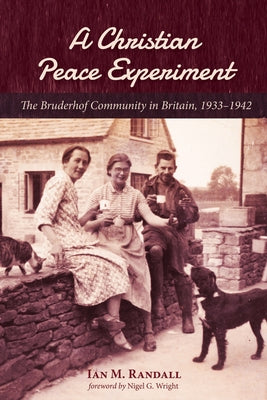 A Christian Peace Experiment: The Bruderhof Community in Britain, 1933-1942 by Randall, Ian M.