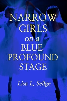 Narrow Girls on a Blue Profound Stage by Sellge, Lisa L.