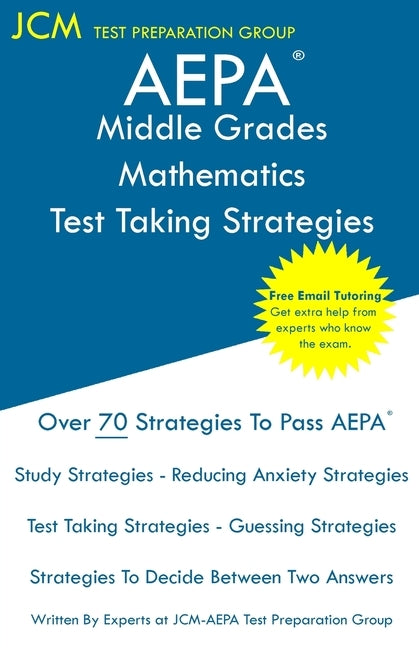 AEPA Middle Grades Mathematics - Test Taking Strategies: AEPA NT203 Exam - Free Online Tutoring - New 2020 Edition - The latest strategies to pass you by Test Preparation Group, Jcm-Aepa