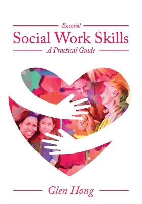 Essential Social Work Skills: A Practical Guide by Hong, Glen