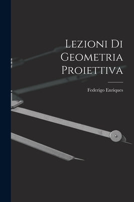 Lezioni di Geometria Proiettiva by Enriques, Federigo