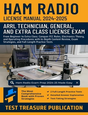 Ham Radio License Manual 2024-2025: From Beginner to Extra Class: Conquer FCC Rules, Electronics Theory, and Operating Procedures with In-Depth Conten by Publication, Test Treasure