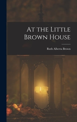 At the Little Brown House by Brown, Ruth Alberta