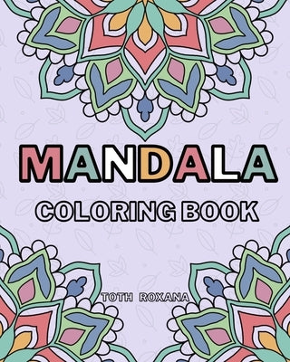 Mandala Coloring Book: Stress Relieving Mandala Unique Designs for Adults Relaxation by Toth, Roxana