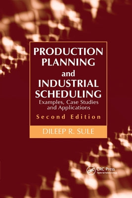 Production Planning and Industrial Scheduling: Examples, Case Studies and Applications, Second Edition by Sule, Dileep R.