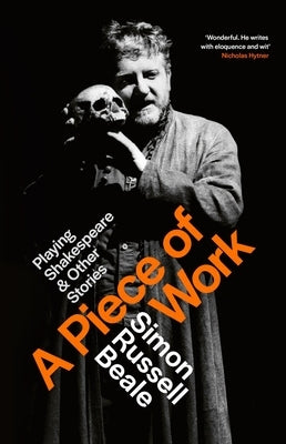 A Piece of Work: Playing Shakespeare and Other Stories by Beale, Simon Russell