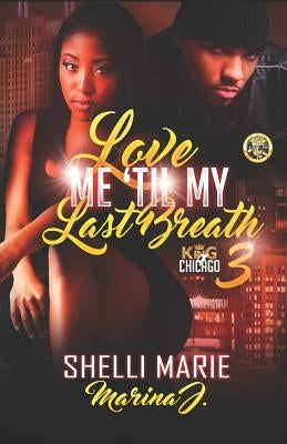 Love Me 'Til My Last Breath 3: King Of Chicago by J, Marina