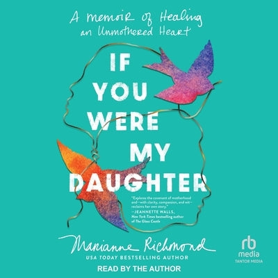 If You Were My Daughter: A Memoir of Healing an Unmothered Heart by Richmond, Marianne