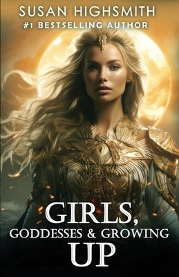 Girls, Goddesses & Growing Up by Highsmith, Susan