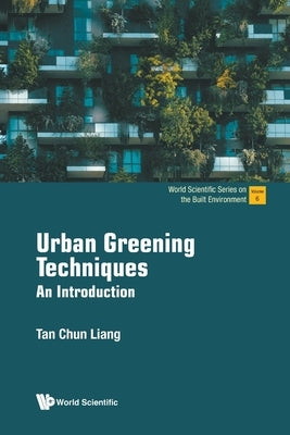 Urban Greening Techniques: An Introduction by Tan, Chun Liang