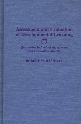 Assessment and Evaluation of Developmental Learning: Qualitative Individual Assessment and Evaluation Models by Hashway, Robert M.