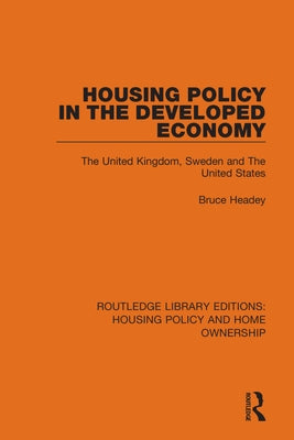 Housing Policy in the Developed Economy: The United Kingdom, Sweden and The United States by Headey, Bruce