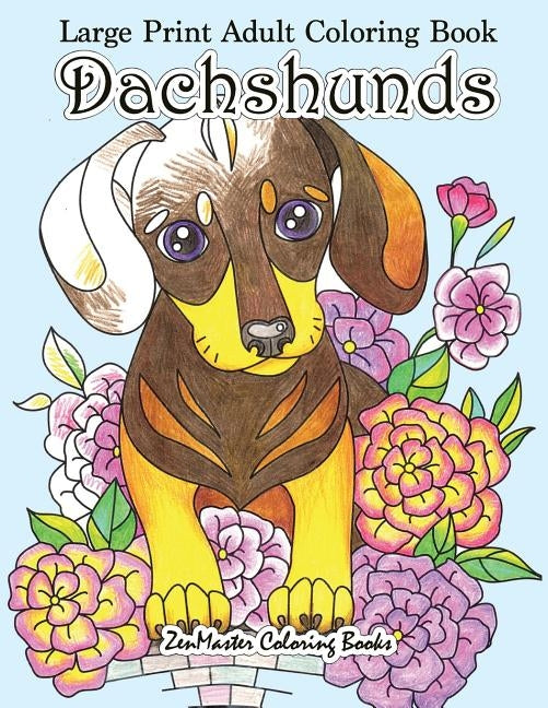 Large Print Adult Coloring Book Dachshunds: Simple and Easy Dachshunds Dogs and Puppies Coloring Book for Adults in Large Print for Relaxation and Str by Zenmaster Coloring Books
