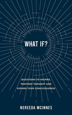 What if?: Questions to inspire, provoke thought and expand your consciousness by McInnes, Nereeda