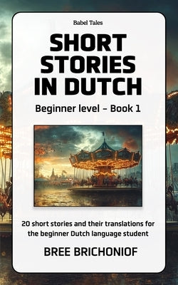 Short Stories in Dutch: Beginner Level - Book 1 by Brichoniof, Bree
