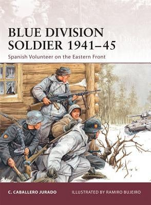 Blue Division Soldier 1941-45: Spanish Volunteer on the Eastern Front by Jurado, Carlos Caballero