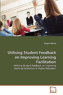 Utilising Student Feedback on Improving Learning Facilitation by Hlalele, Dipane