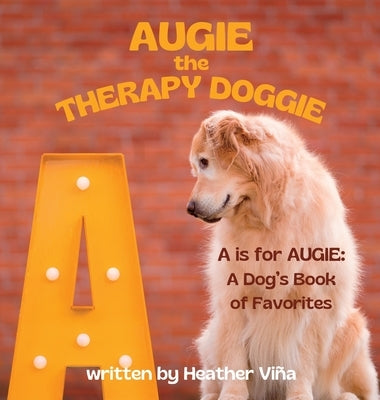 Augie the Therapy Doggie: A is for Augie: A Dog's Book of Favorites by Vina, Heather