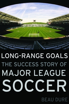 Long-Range Goals: The Success Story of Major League Soccer by Dure, Beau