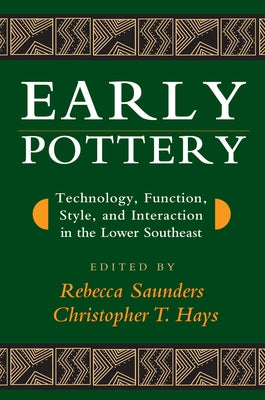 Early Pottery: Technology, Function, Style, and Interaction in the Lower Southeast by Saunders, Rebecca