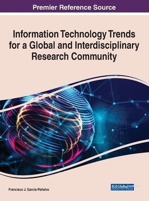 Information Technology Trends for a Global and Interdisciplinary Research Community by García-Peñalvo, Francisco J.