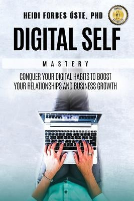 Digital Self Mastery: Conquer your digital habits to boost your relationships and business growth by Forbes Oste, Heidi