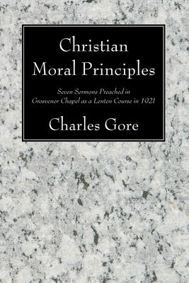 Christian Moral Principles by Gore, Charles