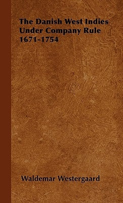 The Danish West Indies Under Company Rule 1671-1754 by Westergaard, Waldemar