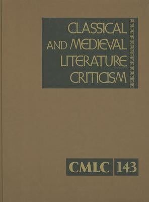 Classical and Medieval Literature Criticism: Criticis of the Works of World Authors from Classical Antiquity Through the Fourteenth Century, from the by Trudeau, Lawrence J.