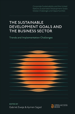 The Sustainable Development Goals and the Business Sector: Trends and Implementation Challenges by Eweje, Gabriel