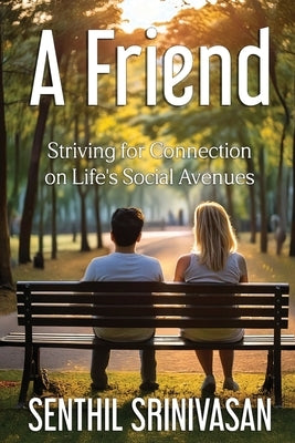 A Friend: Striving for Connection on Life's Social Avenues by Srinivasan, Senthil