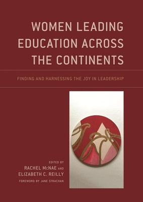 Women Leading Education Across the Continents: Finding and Harnessing the Joy in Leadership by Strachan, Jane