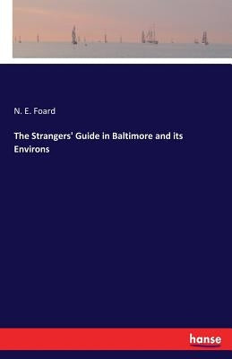 The Strangers' Guide in Baltimore and its Environs by Foard, N. E.