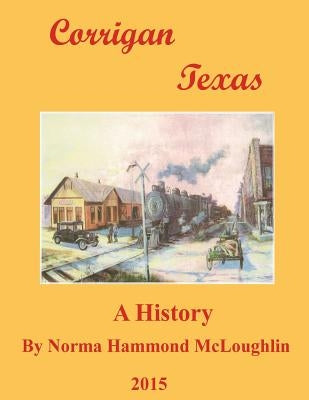 Corrigan Texas: A History by McLoughlin, Norma Hammond